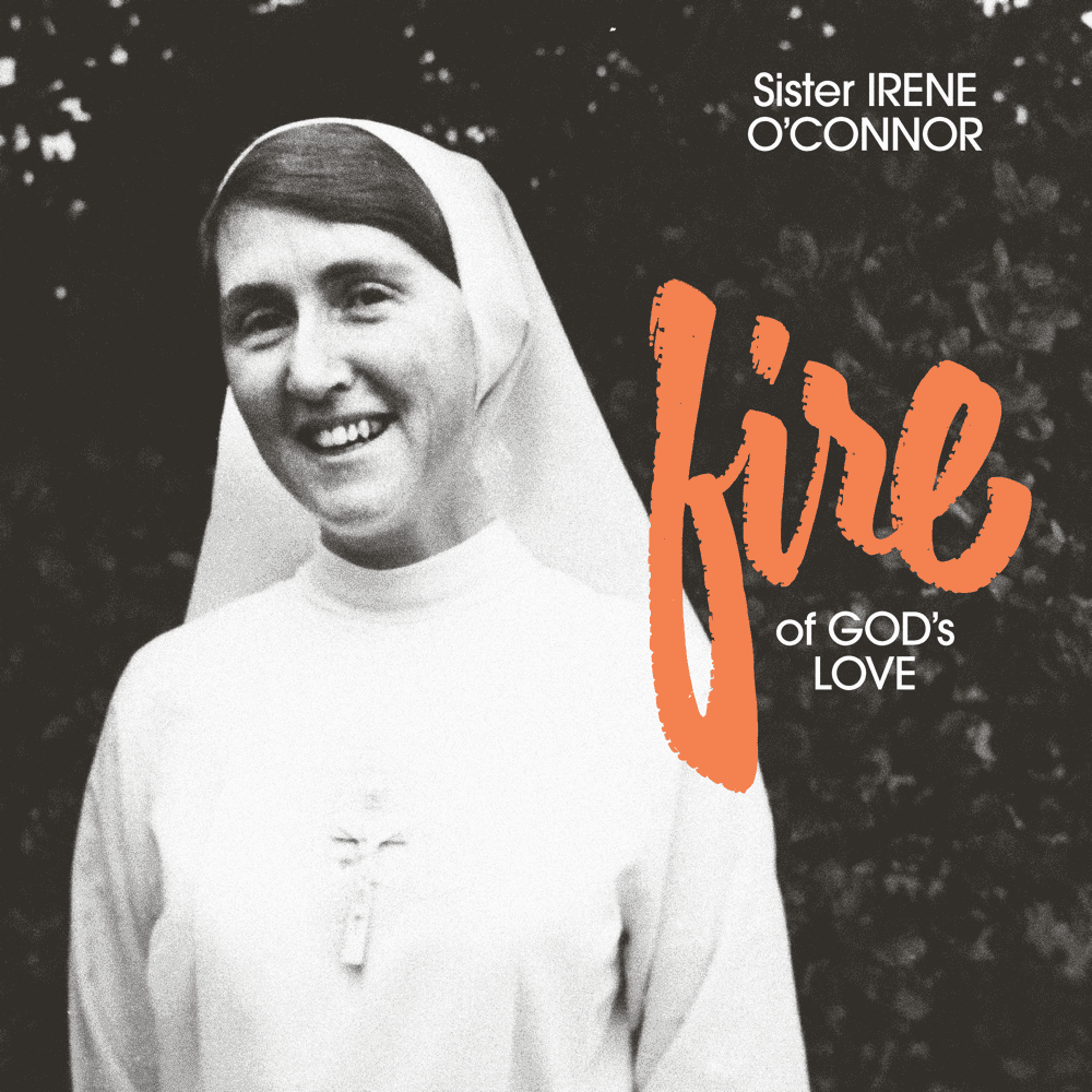 SISTER IRENE O'CONNOR Fire of God’s Love