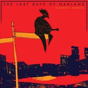 FANTASTIC NEGRITO The Last Days of Oakland CD