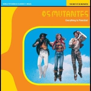 OS MUTANTES Everything Is Possible! The Best of Os Mutantes - World Psychedelic Classics 1 (Crystal Blue Persuasion)