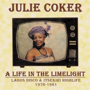 JULIE COKER A Life In The Limelight: Lagos Disco & Itsekiri Highlife, 1976 - 1981