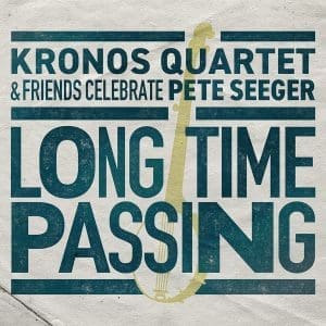 KRONOS QUARTET Long Time Passing: Kronos Quartet And Friends Celebrate Pete Seeger
