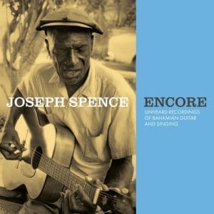 JOSEPH SPENCE Encore: Unheard Recordings Of Bahamian Guitar And Singing