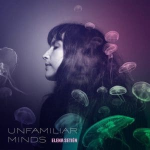ELENA SETIEN Unfamiliar Minds
