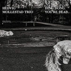 HEDWIG MOLLESTAD TRIO Ding Dong. You´re Dead.