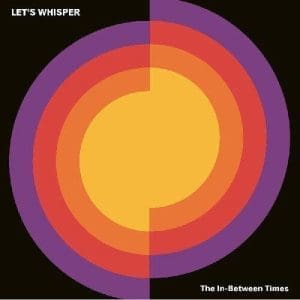 LET’S WHISPER The In-Between Times