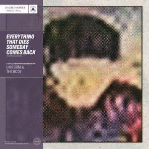 UNIFORM & THE BODY Everything That Dies Someday Comes Back (coloured)