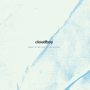 CLOUDBOY Down At The End Of The Garden