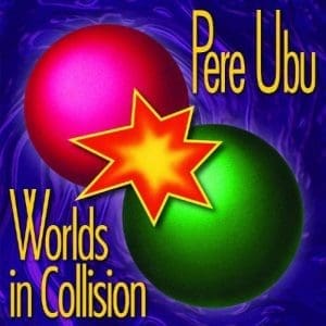 PERE UBU Worlds In Collision