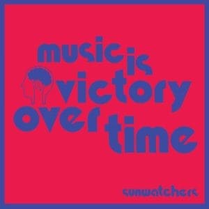 SUNWATCHERS Music Is Victory Over Time