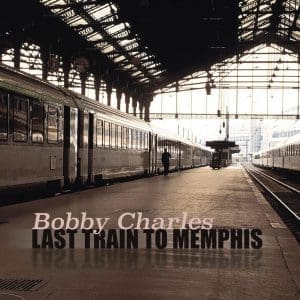 BOBBY CHARLES Last Train To Memphis