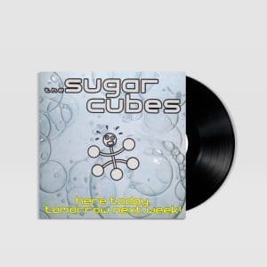 THE SUGARCUBES Here Today, Tomorrow Next Week!