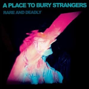 A PLACE TO BURY STRANGERS Rare and Deadly CD