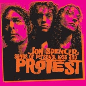 JON SPENCER Songs of Personal Loss and Protest