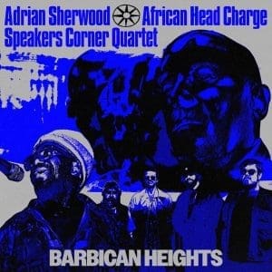 ADRIAN SHERWOOD, AFRICAN HEAD CHARGE, SPEAKERS CORNER QUARTET Barbican Heights EP
